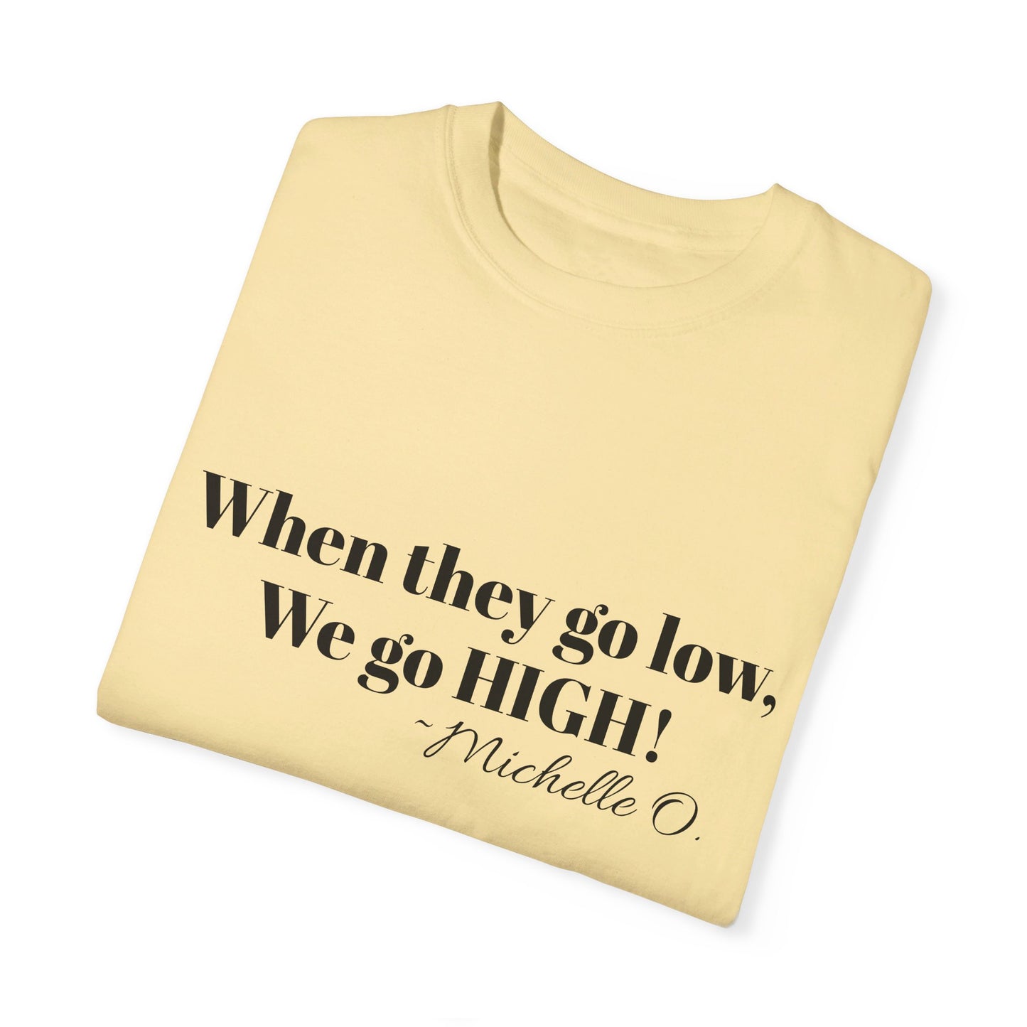 When They Go Low Michelle Obama USA FLOTUS Unisex Garment-Dyed T-shirt Tee Top