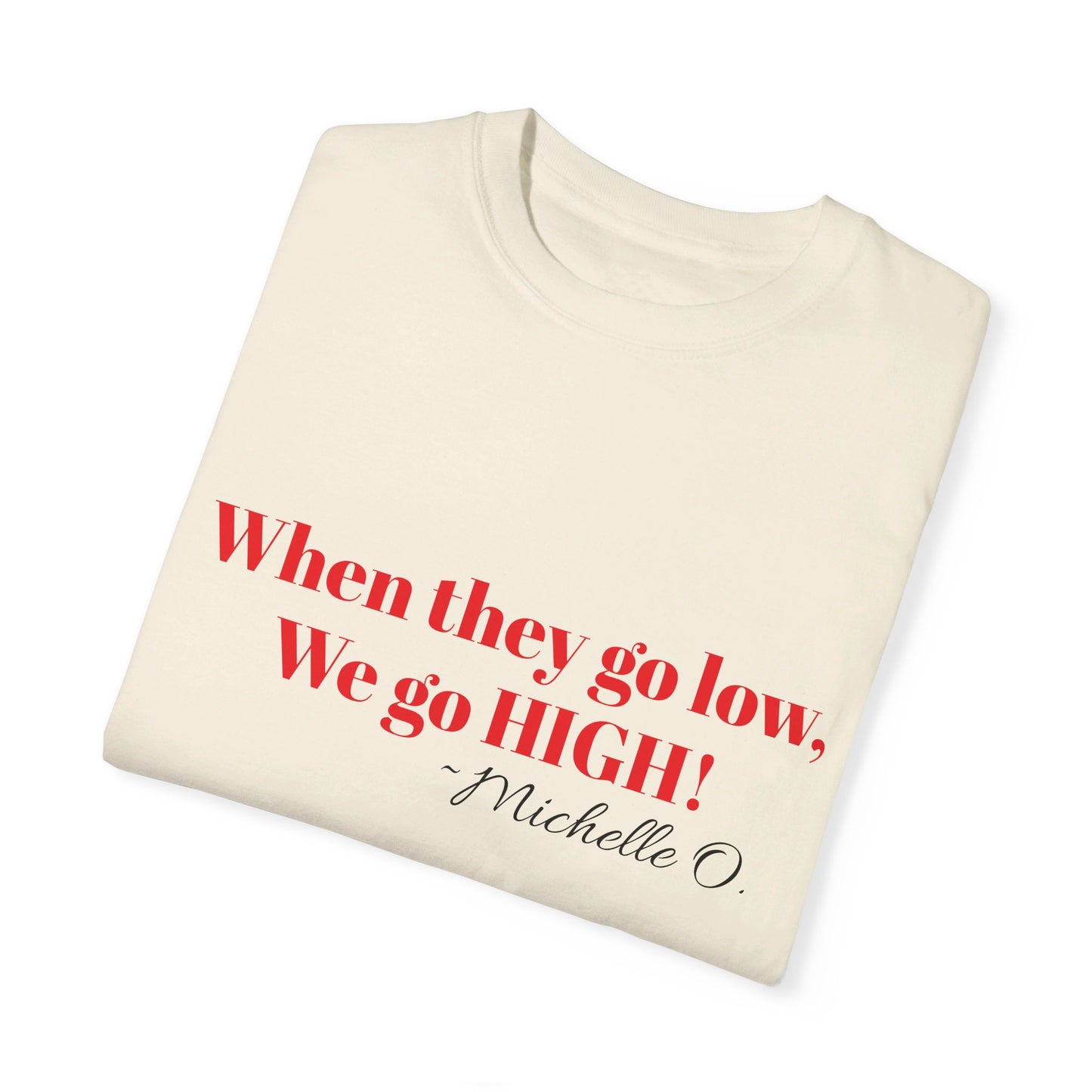 When They Go Low Michelle Obama USA FLOTUS Unisex Garment-Dyed T-shirt Tee Top