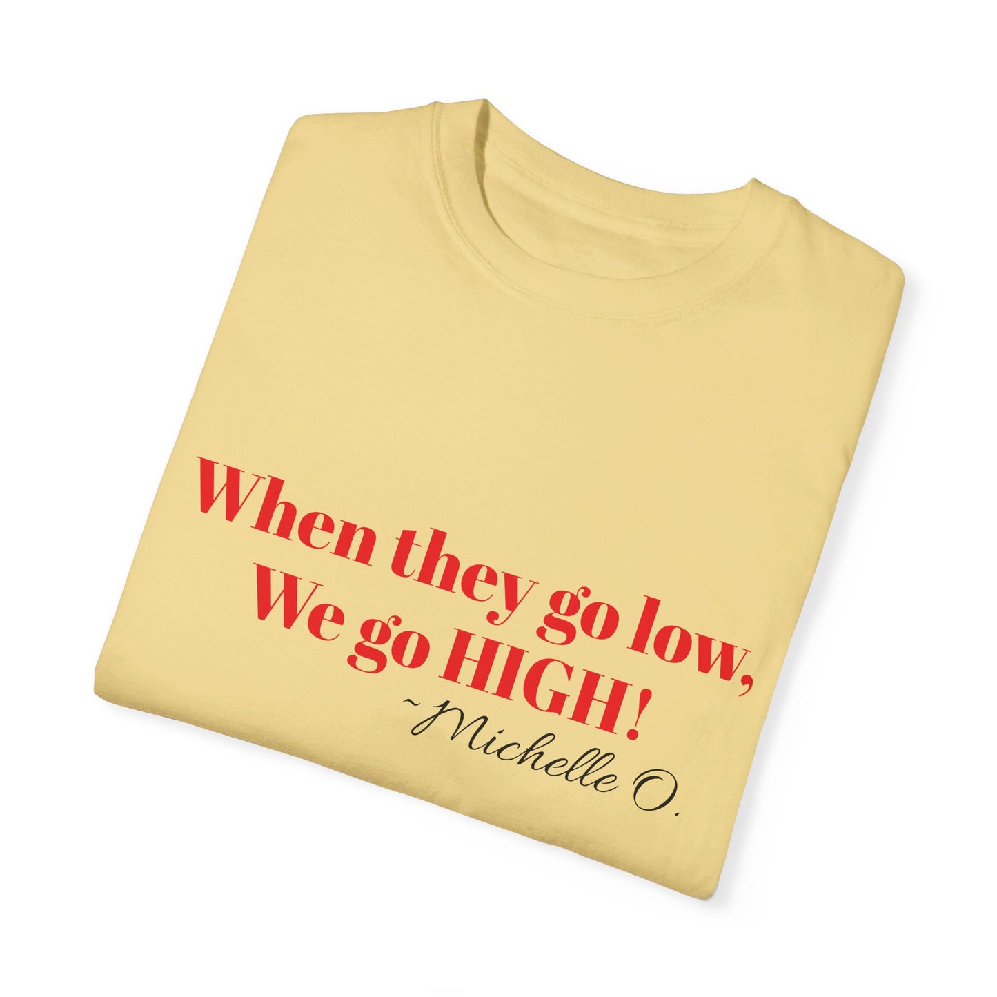 When They Go Low Michelle Obama USA FLOTUS Unisex Garment-Dyed T-shirt Tee Top