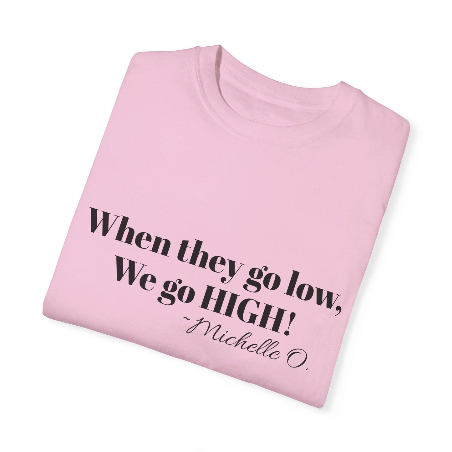 When They Go Low Michelle Obama USA FLOTUS Unisex Garment-Dyed T-shirt Tee Top