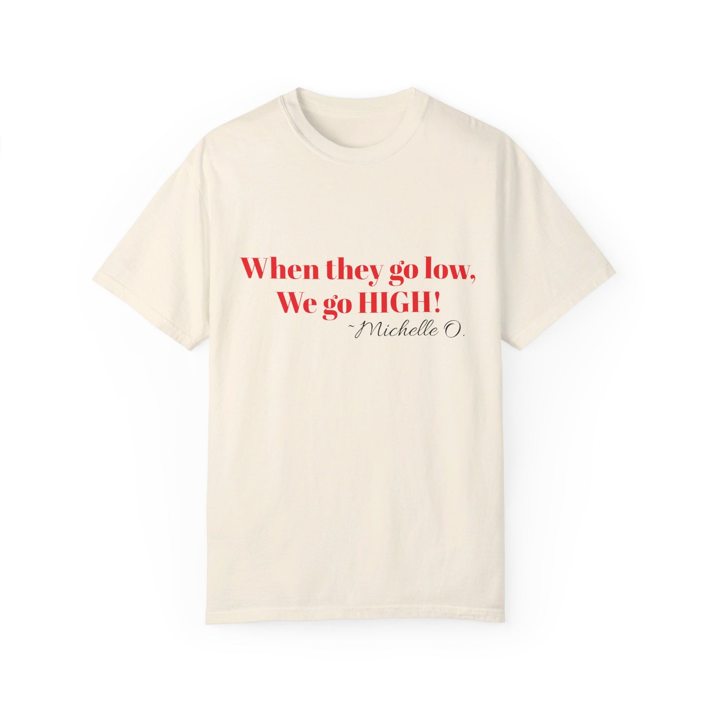 When They Go Low Michelle Obama USA FLOTUS Unisex Garment-Dyed T-shirt Tee Top