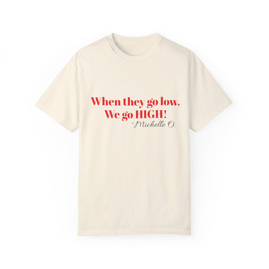 When They Go Low Michelle Obama USA FLOTUS Unisex Garment-Dyed T-shirt Tee Top